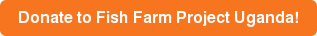 Donate to Fish Farm Project Uganda!